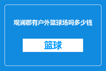 观澜郡有户外篮球场吗多少钱(观澜郡是否拥有户外篮球场？费用如何？)