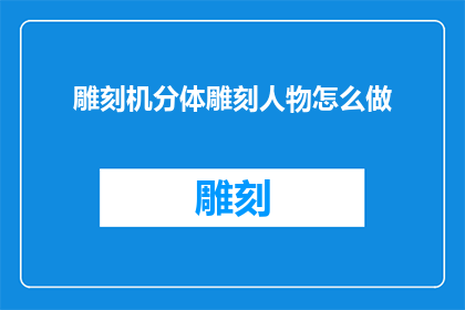 雕刻机分体雕刻人物怎么做(如何进行雕刻机分体雕刻人物的制作？)
