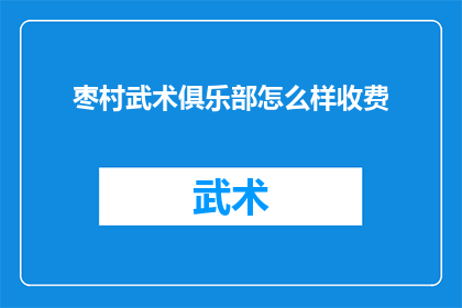 枣村武术俱乐部怎么样收费(枣村武术俱乐部的收费标准是怎样的？)
