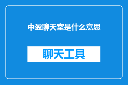 中盈聊天室是什么意思(中盈聊天室是什么？探索在线交流空间的奥秘)