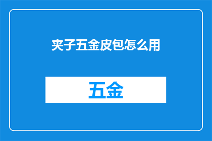 夹子五金皮包怎么用(如何正确使用夹子五金皮包？)