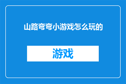 山路弯弯小游戏怎么玩的(如何玩转山路弯弯这一趣味小游戏？)