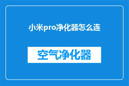 小米pro净化器怎么连(如何连接小米Pro空气净化器？)