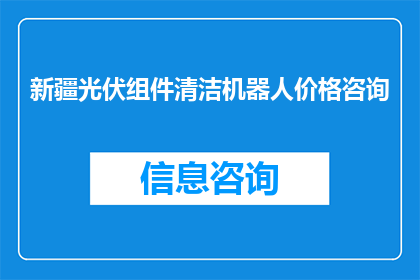 新疆光伏组件清洁机器人价格咨询(新疆光伏组件清洁机器人的价格是多少？)