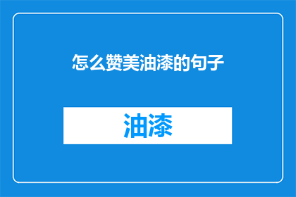 怎么赞美油漆的句子(如何表达对油漆的赞美之情？)
