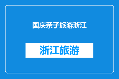 国庆亲子旅游浙江(国庆期间，你计划与家人一同探索浙江的亲子旅游胜地吗？)
