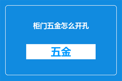 柜门五金怎么开孔(如何正确开孔柜门五金？)