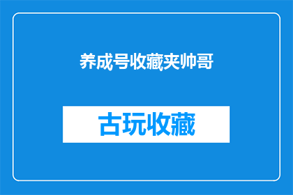 养成号收藏夹帅哥(你收藏了哪些帅气的养成号？)