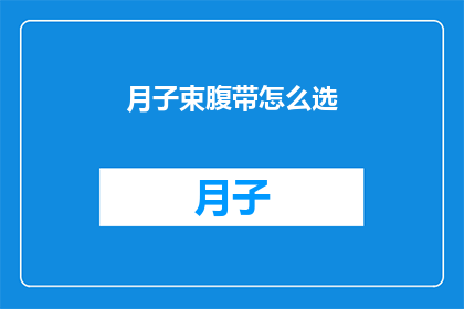 月子束腹带怎么选(如何选择适合月子期间使用的束腹带？)