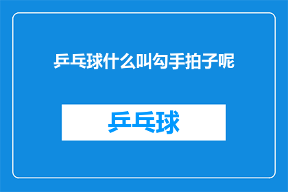 乒乓球什么叫勾手拍子呢(勾手拍子在乒乓球中是如何定义的？)