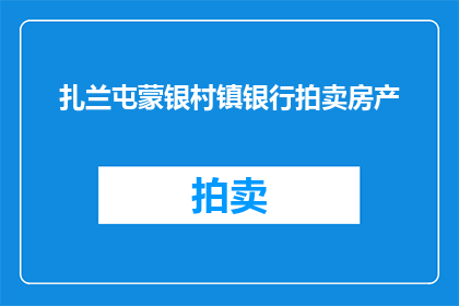 扎兰屯蒙银村镇银行拍卖房产(扎兰屯蒙银村镇银行拍卖房产是否会影响当地房地产市场？)