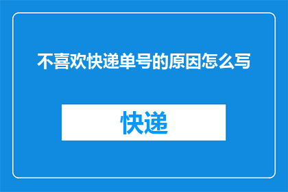 不喜欢快递单号的原因怎么写(为何人们不欣赏快递单号？)