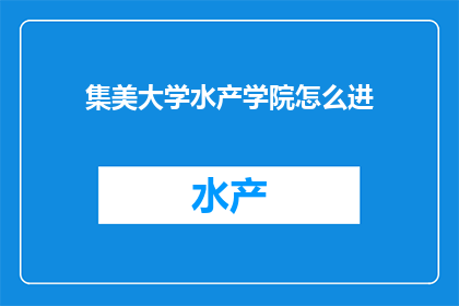 集美大学水产学院怎么进(如何加入集美大学水产学院？)