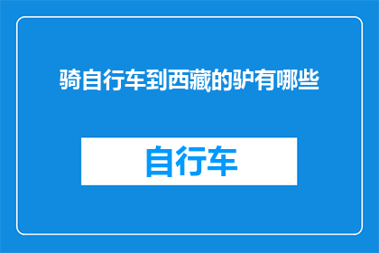 骑自行车到西藏的驴有哪些(骑行西藏的驴友，究竟有哪些选择？)