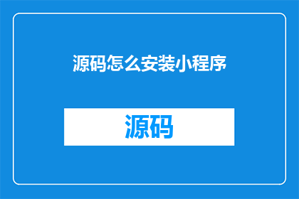 源码怎么安装小程序(如何正确安装小程序？)