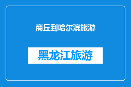 商丘到哈尔滨旅游(从商丘出发，前往哈尔滨的旅行是否值得一游？)