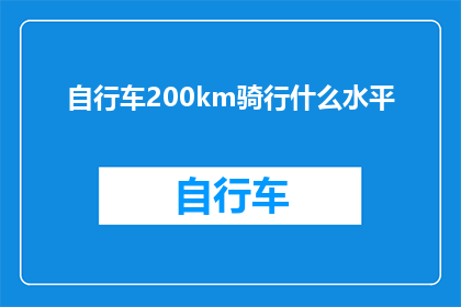 自行车200km骑行什么水平(骑行200公里的自行车水平如何？)