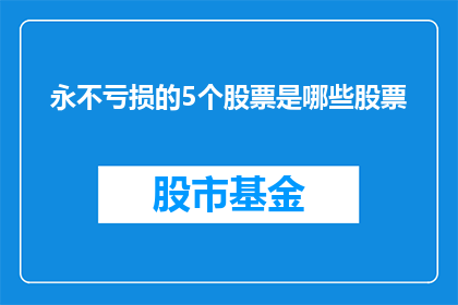 永不亏损的5个股票是哪些股票(哪些股票是永不亏损的投资选择？)