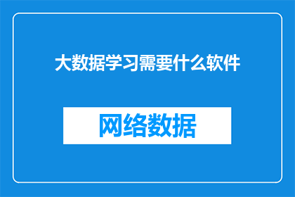 大数据学习需要什么软件(大数据学习需要哪些软件？)