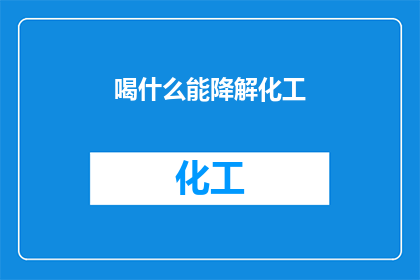 喝什么能降解化工(哪些饮品能助于化工污染的降解？)