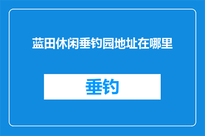 蓝田休闲垂钓园地址在哪里(蓝田休闲垂钓园的具体位置在哪里？)