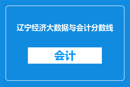 辽宁经济大数据与会计分数线(辽宁经济大数据与会计分数线是多少？)