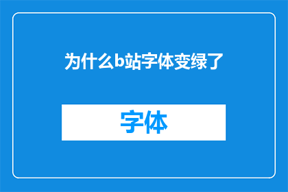 为什么b站字体变绿了(为什么B站的字体颜色突然变成了绿色？)