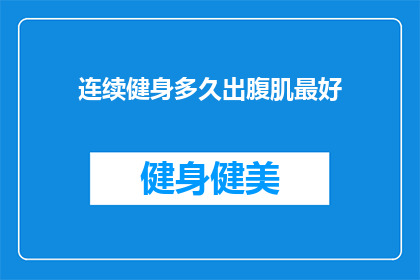 连续健身多久出腹肌最好(健身多久才能拥有腹肌？)