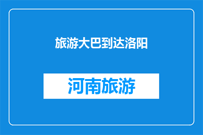 旅游大巴到达洛阳(洛阳旅游大巴何时抵达？)
