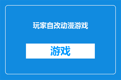 玩家自改动漫游戏(玩家自改动漫游戏：探索个性化游戏体验的可能性与挑战)