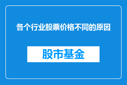 各个行业股票价格不同的原因(为什么不同行业的股票价格会存在显著差异？)