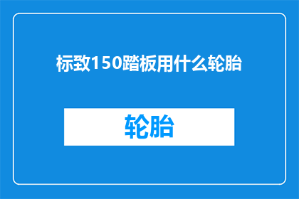 标致150踏板用什么轮胎(标致150踏板应选用何种轮胎？)