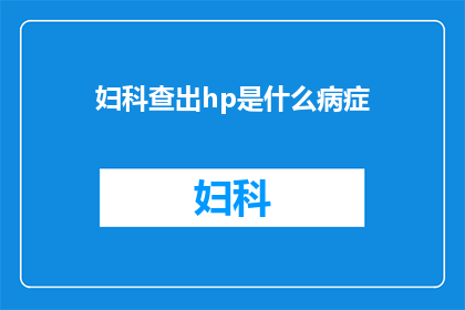 妇科查出hp是什么病症(妇科检查中HP阳性意味着什么？)