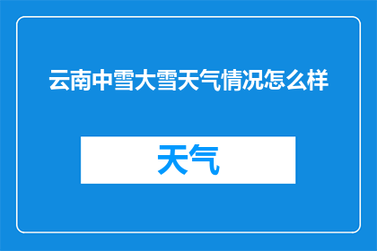 云南中雪大雪天气情况怎么样(云南大雪天气情况如何？)