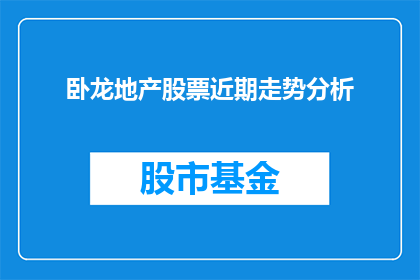 卧龙地产股票近期走势分析(卧龙地产股票近期走势分析：投资者应如何应对？)