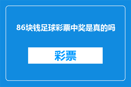 86块钱足球彩票中奖是真的吗(86元足球彩票中奖是否真实？)