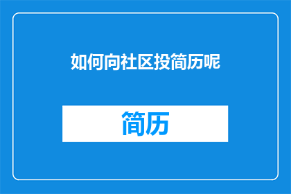 如何向社区投简历呢(如何有效向社区投递简历？)
