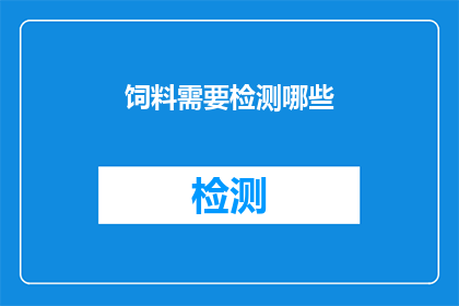 饲料需要检测哪些(哪些饲料需要经过检测以确保其安全性和有效性？)