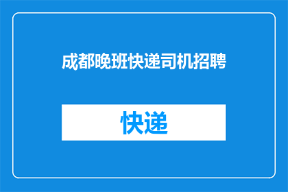 成都晚班快递司机招聘(成都晚班快递司机招聘：您是否准备好加入夜幕下的快运行列？)
