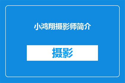 小鸿翔摄影师简介(小鸿翔摄影师：摄影艺术的探索者与创新者，他的镜头下隐藏着怎样的秘密？)