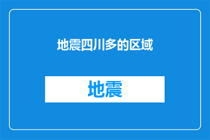 地震四川多的区域(四川地震频发区域，安全防范措施是否到位？)