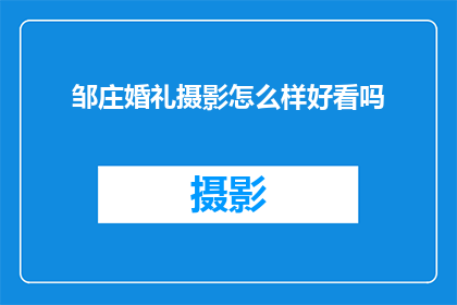 邹庄婚礼摄影怎么样好看吗(邹庄婚礼摄影是否美观？)