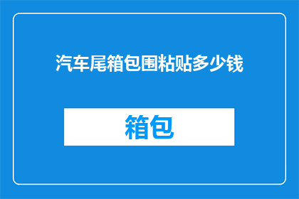 汽车尾箱包围粘贴多少钱(汽车尾箱包围粘贴价格是多少？)