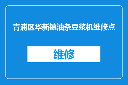 青浦区华新镇油条豆浆机维修点(华新镇油条豆浆机维修点在哪里？)
