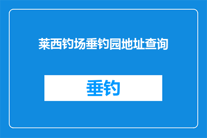 莱西钓场垂钓园地址查询(莱西钓场垂钓园的确切位置在哪里？)