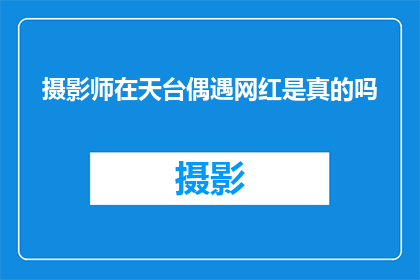 摄影师在天台偶遇网红是真的吗(摄影师在天台偶遇网红，这一奇遇是否真实？)