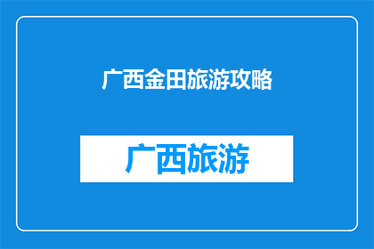 广西金田旅游攻略(广西金田旅游攻略：您不可错过的旅行秘籍)