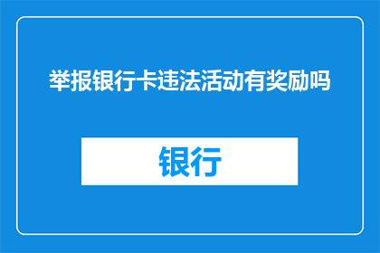 举报银行卡违法活动有奖励吗(举报银行卡违法活动是否可获得奖励？)