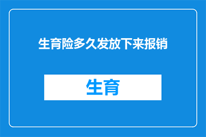 生育险多久发放下来报销(生育险报销款项何时能够到账？)