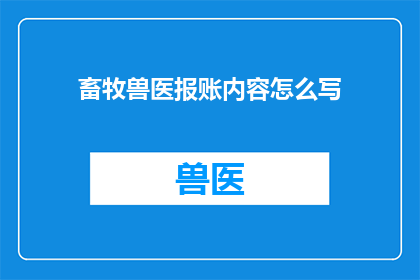 畜牧兽医报账内容怎么写(如何撰写畜牧兽医报账内容的疑问句长标题？)
